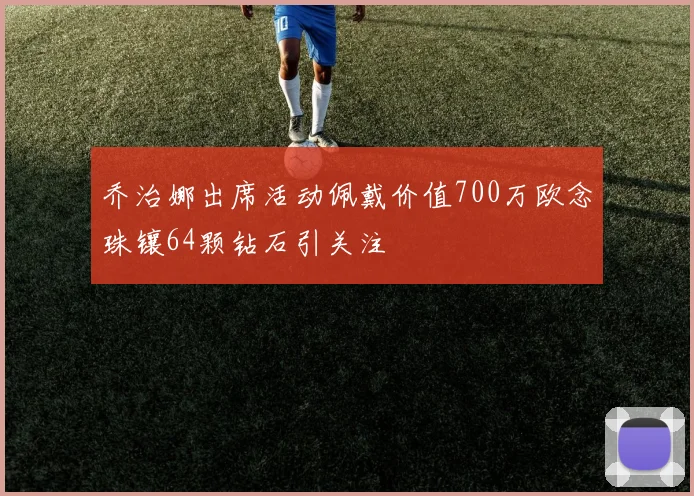 乔治娜出席活动佩戴价值700万欧念珠镶64颗钻石引关注